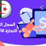دليلك الشامل عن السجل التجاري للتجارة الالكترونية في الجزائر